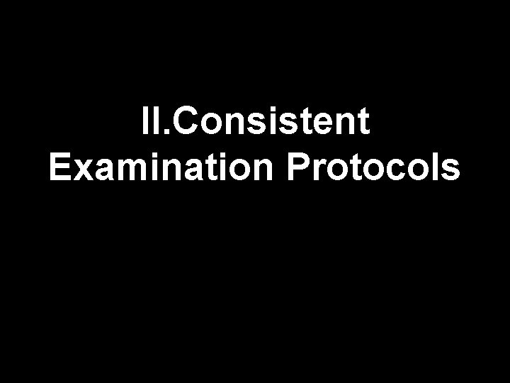 II. Consistent Examination Protocols 
