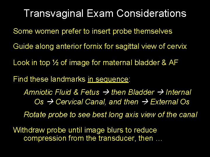 Transvaginal Exam Considerations Some women prefer to insert probe themselves Guide along anterior fornix