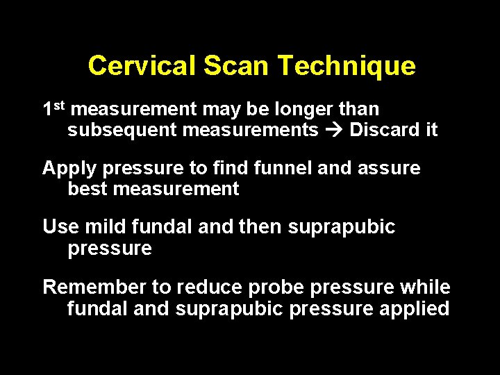 Cervical Scan Technique 1 st measurement may be longer than subsequent measurements Discard it