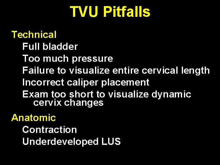 TVU Pitfalls Technical Full bladder Too much pressure Failure to visualize entire cervical length