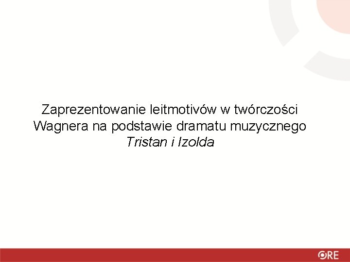 Zaprezentowanie leitmotivów w twórczości Wagnera na podstawie dramatu muzycznego Tristan i Izolda 