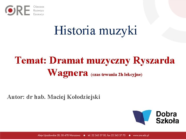 Historia muzyki Temat: Dramat muzyczny Ryszarda Wagnera (czas trwania 2 h lekcyjne) Autor: dr