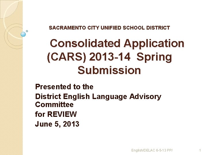 SACRAMENTO CITY UNIFIED SCHOOL DISTRICT Consolidated Application (CARS) 2013 -14 Spring Submission Presented to