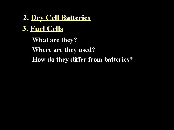 2. Dry Cell Batteries 3. Fuel Cells What are they? Where are they used?