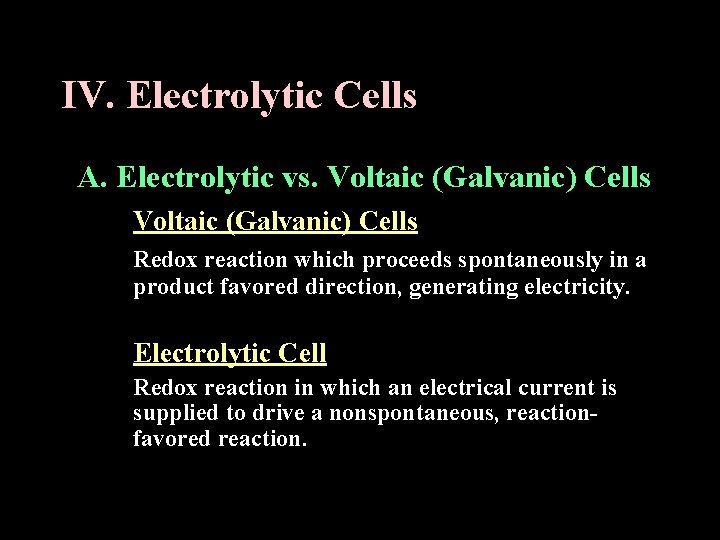 IV. Electrolytic Cells A. Electrolytic vs. Voltaic (Galvanic) Cells Redox reaction which proceeds spontaneously