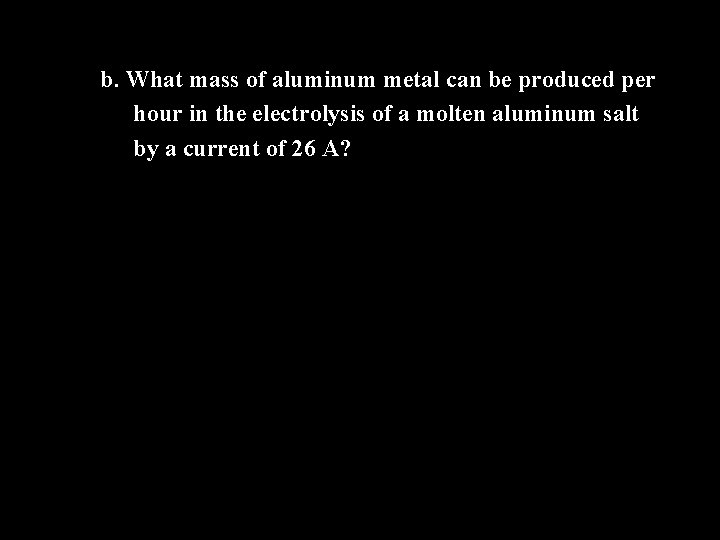 b. What mass of aluminum metal can be produced per hour in the electrolysis