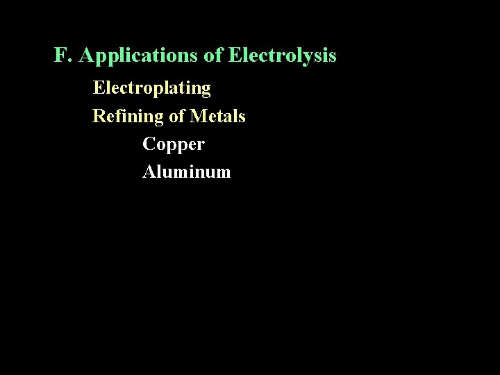 F. Applications of Electrolysis Electroplating Refining of Metals Copper Aluminum 