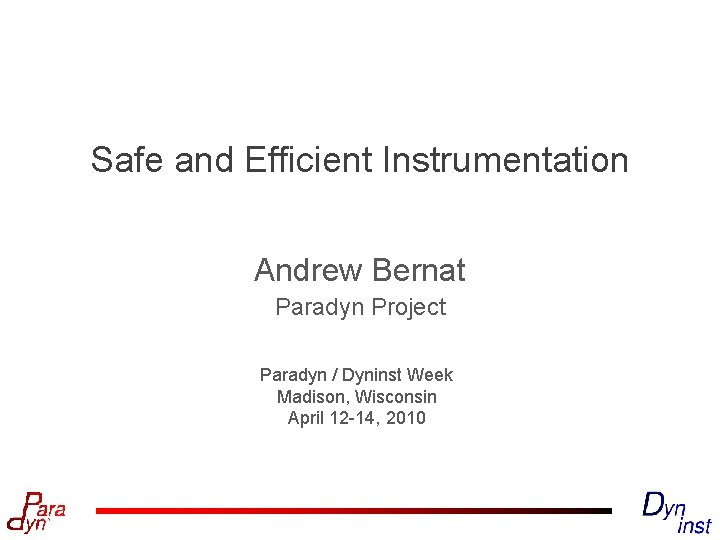 Safe and Efficient Instrumentation Andrew Bernat Paradyn Project Paradyn / Dyninst Week Madison, Wisconsin