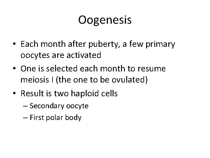 Oogenesis • Each month after puberty, a few primary oocytes are activated • One