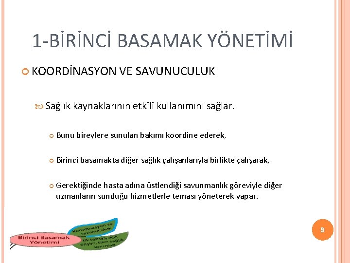 1 -BİRİNCİ BASAMAK YÖNETİMİ KOORDİNASYON VE SAVUNUCULUK Sağlık kaynaklarının etkili kullanımını sağlar. Bunu bireylere