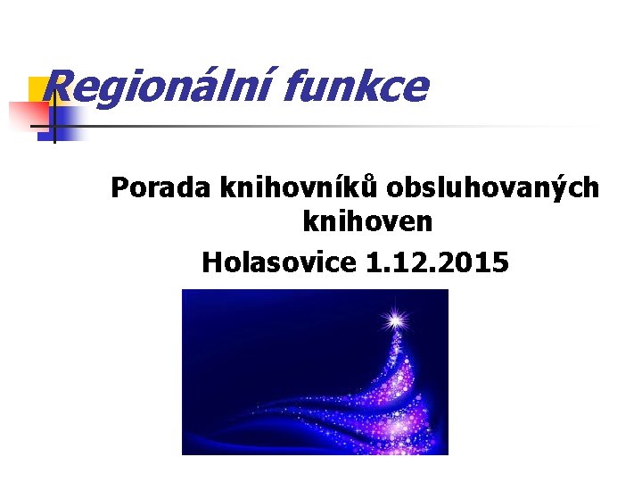 Regionální funkce Porada knihovníků obsluhovaných knihoven Holasovice 1. 12. 2015 
