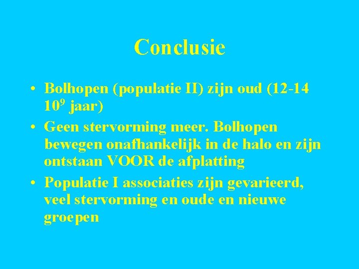 Conclusie • Bolhopen (populatie II) zijn oud (12 -14 109 jaar) • Geen stervorming