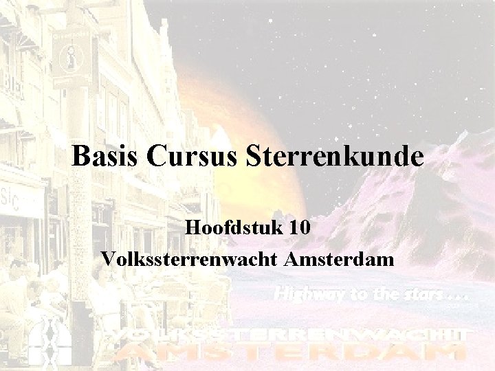 Basis Cursus Sterrenkunde Hoofdstuk 10 Volkssterrenwacht Amsterdam Basis Cursus Sterrenkunde Hoofdstuk 10 Volkssterrenwacht Amsterdam