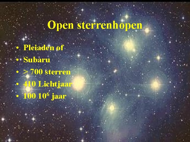Open sterrenhopen • • • Pleiaden of Subaru > 700 sterren 410 Lichtjaar 100