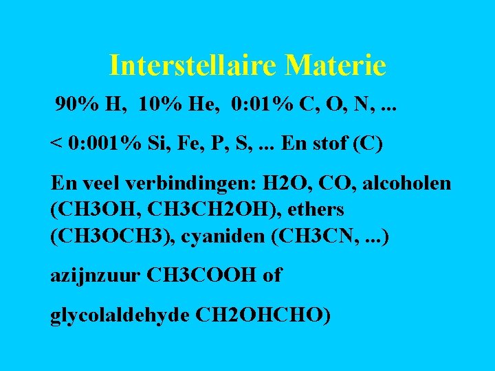 Interstellaire Materie 90% H, 10% He, 0: 01% C, O, N, . . .