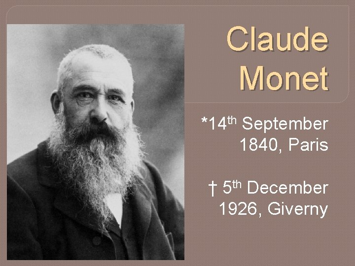 Claude Monet *14 th September 1840, Paris † 5 th December 1926, Giverny 