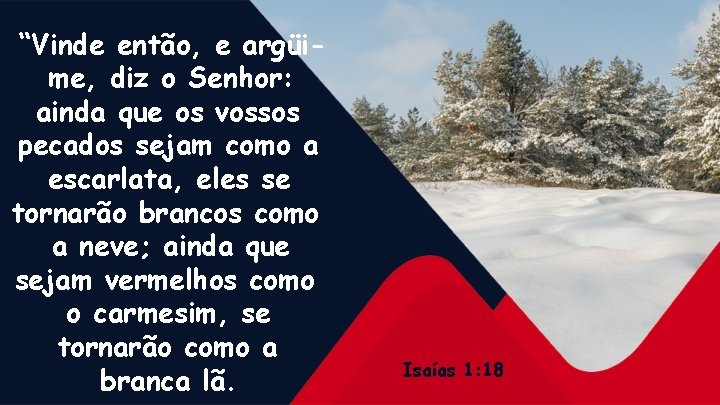 “Vinde então, e argüime, diz o Senhor: ainda que os vossos pecados sejam como