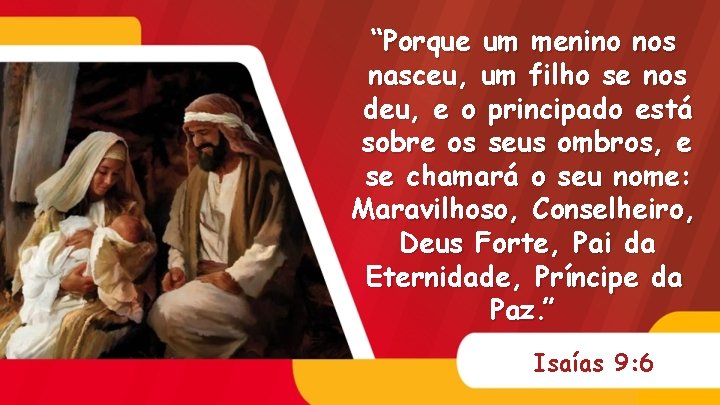 “Porque um menino nos nasceu, um filho se nos deu, e o principado está