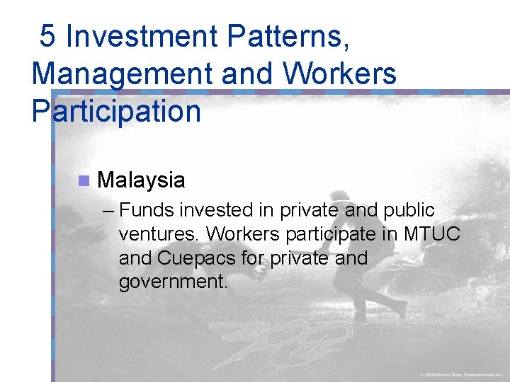 5 Investment Patterns, Management and Workers Participation n Malaysia – Funds invested in private