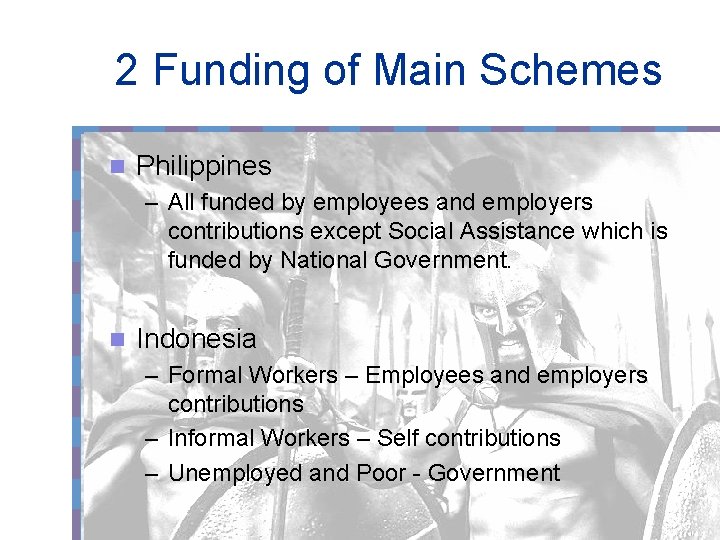 2 Funding of Main Schemes n Philippines – All funded by employees and employers