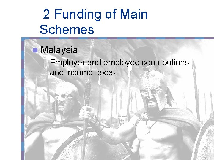 2 Funding of Main Schemes n Malaysia – Employer and employee contributions and income