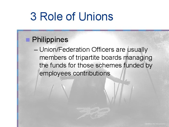 3 Role of Unions n Philippines – Union/Federation Officers are usually members of tripartite