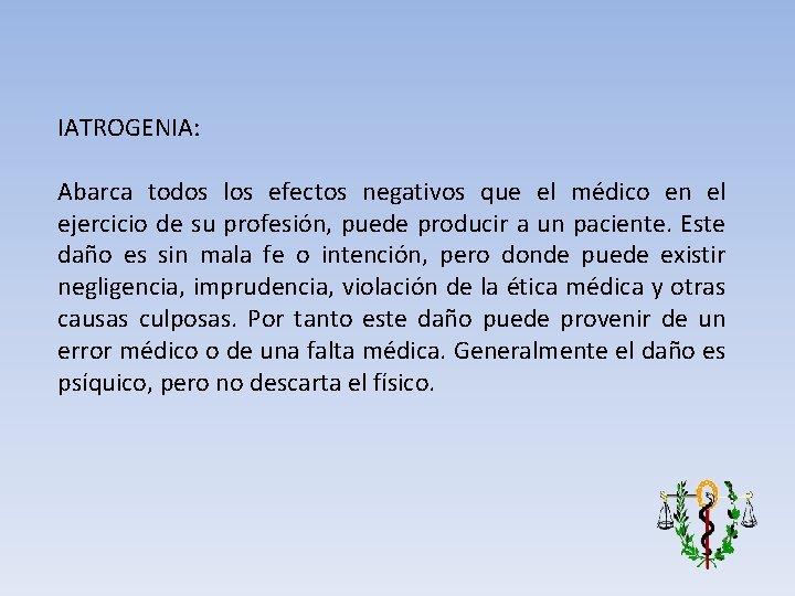 IATROGENIA: Abarca todos los efectos negativos que el médico en el ejercicio de su