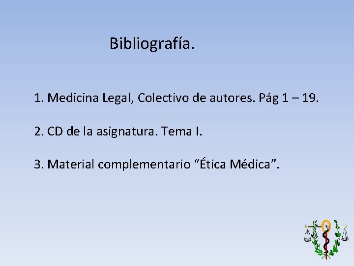 Bibliografía. 1. Medicina Legal, Colectivo de autores. Pág 1 – 19. 2. CD de