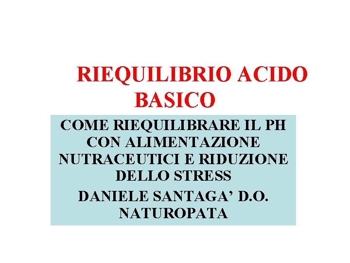 RIEQUILIBRIO ACIDO BASICO COME RIEQUILIBRARE IL PH CON ALIMENTAZIONE NUTRACEUTICI E RIDUZIONE DELLO STRESS