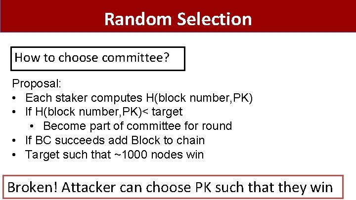 Random Selection How to choose committee? Proposal: • Each staker computes H(block number, PK)