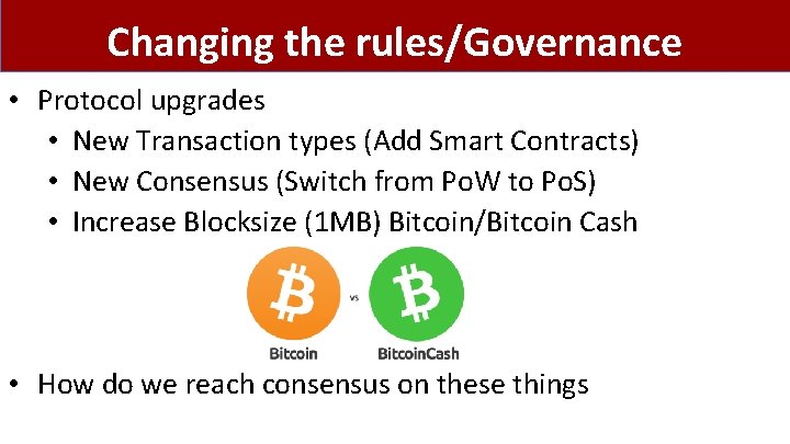 Changing the rules/Governance • Protocol upgrades • New Transaction types (Add Smart Contracts) •