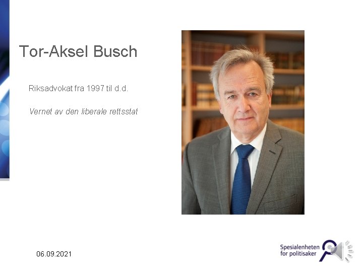 Tor-Aksel Busch Riksadvokat fra 1997 til d. d. Vernet av den liberale rettsstat 06.