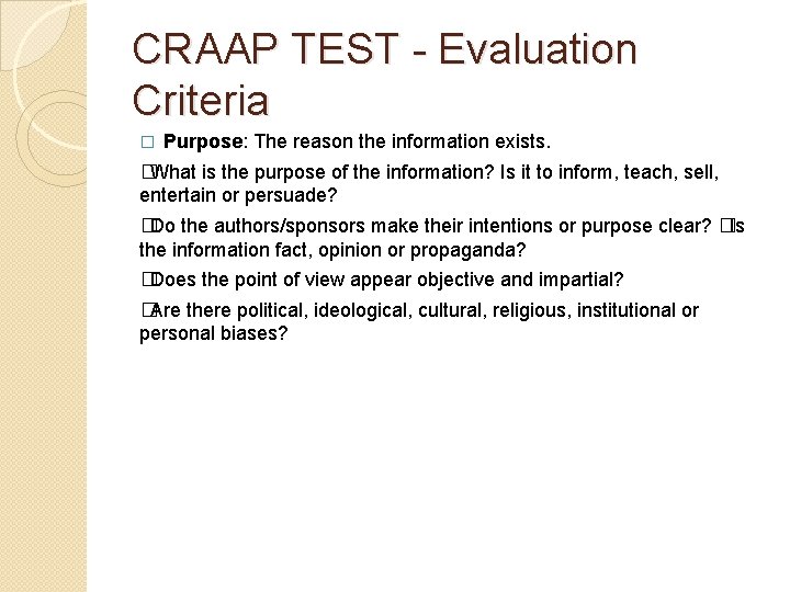 CRAAP TEST - Evaluation Criteria � Purpose: The reason the information exists. �What is