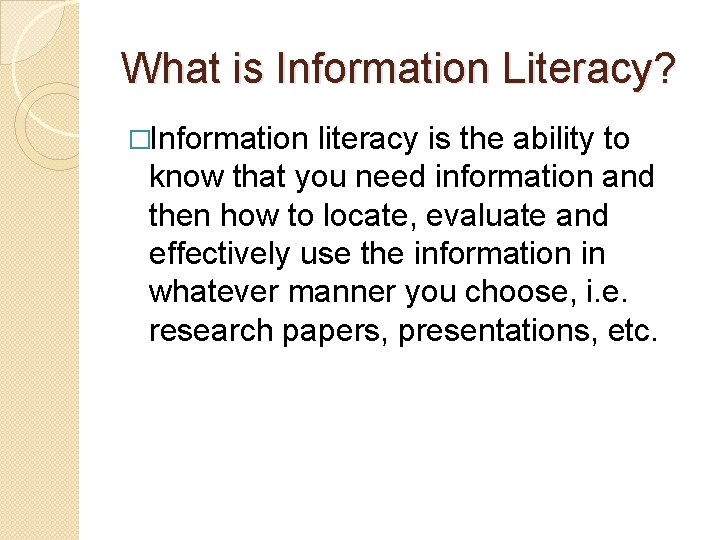 What is Information Literacy? �Information literacy is the ability to know that you need