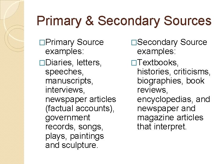 Primary & Secondary Sources �Primary Source examples: �Diaries, letters, speeches, manuscripts, interviews, newspaper articles