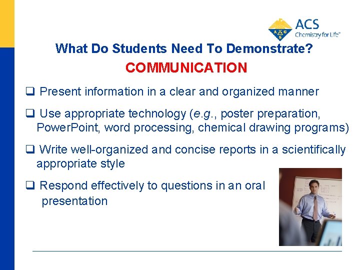 What Do Students Need To Demonstrate? COMMUNICATION q Present information in a clear and