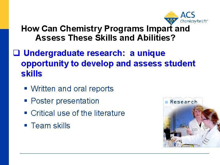 How Can Chemistry Programs Impart and Assess These Skills and Abilities? q Undergraduate research: