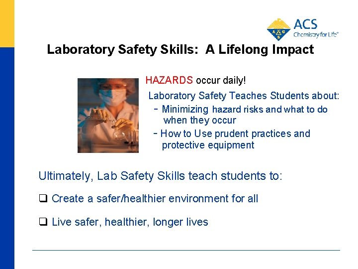 Laboratory Safety Skills: A Lifelong Impact HAZARDS occur daily! Laboratory Safety Teaches Students about: