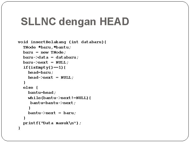 SLLNC dengan HEAD void insert. Belakang (int databaru){ TNode *baru, *bantu; baru = new