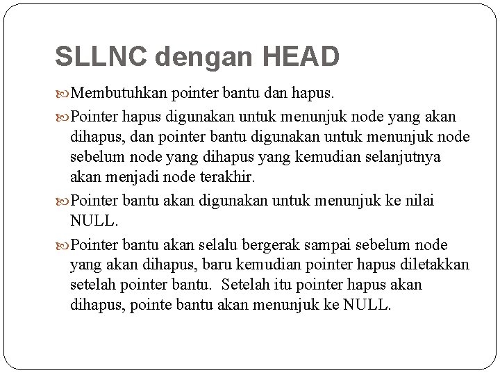 SLLNC dengan HEAD Membutuhkan pointer bantu dan hapus. Pointer hapus digunakan untuk menunjuk node