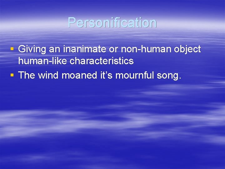 Personification § Giving an inanimate or non-human object human-like characteristics § The wind moaned