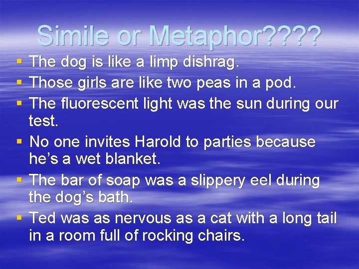 Simile or Metaphor? ? § § § The dog is like a limp dishrag.