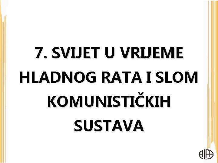 7. SVIJET U VRIJEME HLADNOG RATA I SLOM KOMUNISTIČKIH SUSTAVA 