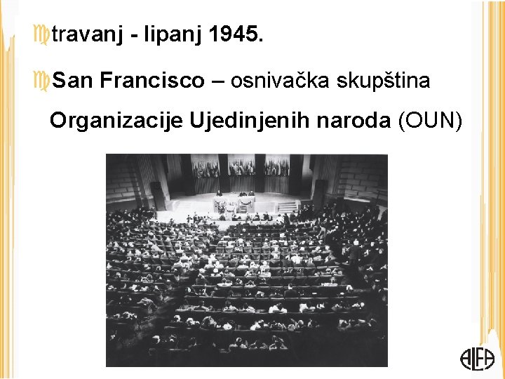  travanj - lipanj 1945. San Francisco – osnivačka skupština Organizacije Ujedinjenih naroda (OUN)