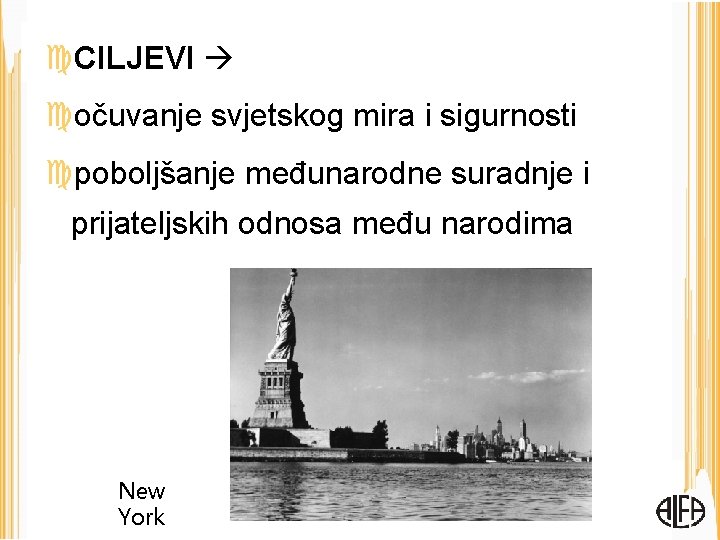  CILJEVI očuvanje svjetskog mira i sigurnosti poboljšanje međunarodne suradnje i prijateljskih odnosa među