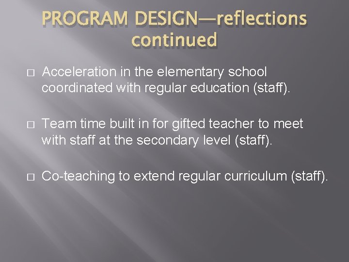 PROGRAM DESIGN—reflections continued � Acceleration in the elementary school coordinated with regular education (staff).