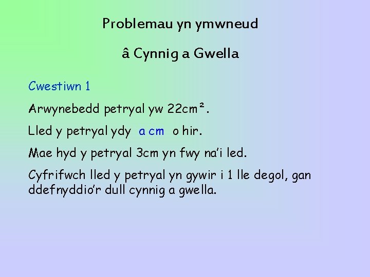Problemau yn ymwneud â Cynnig a Gwella Cwestiwn 1 Arwynebedd petryal yw 22 cm². Problemau yn ymwneud â Cynnig a Gwella Cwestiwn 1 Arwynebedd petryal yw 22 cm².