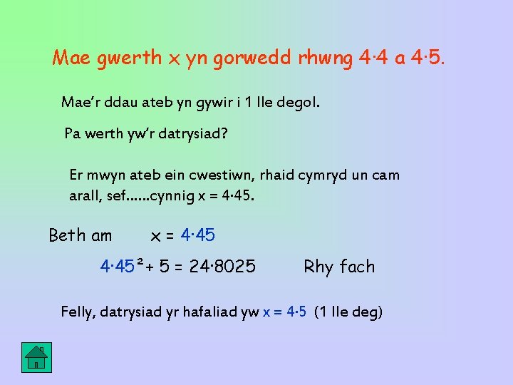 Mae gwerth x yn gorwedd rhwng 4· 4 a 4· 5. Mae’r ddau ateb Mae gwerth x yn gorwedd rhwng 4· 4 a 4· 5. Mae’r ddau ateb