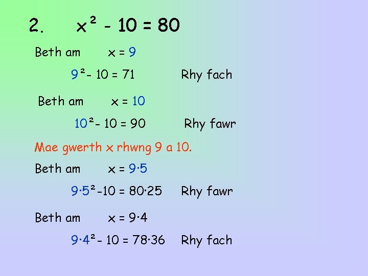 2. x² - 10 = 80 Beth am x=9 9²- 10 = 71 Beth 2. x² - 10 = 80 Beth am x=9 9²- 10 = 71 Beth