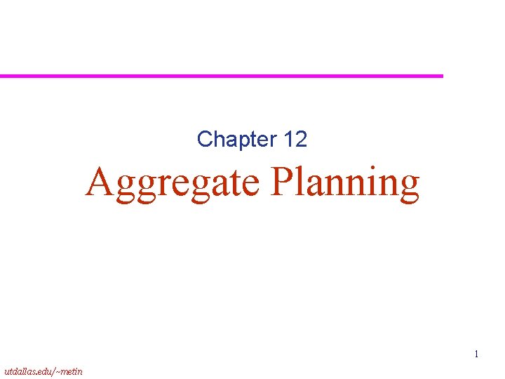 Chapter 12 Aggregate Planning 1 utdallas edumetin Learning